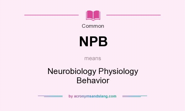 What does NPB mean? It stands for Neurobiology Physiology Behavior