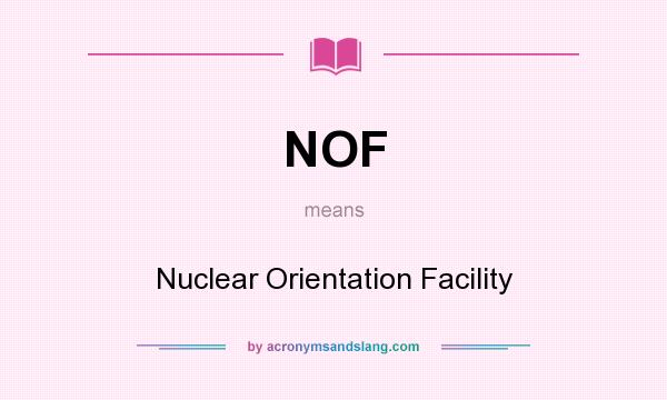What does NOF mean? It stands for Nuclear Orientation Facility