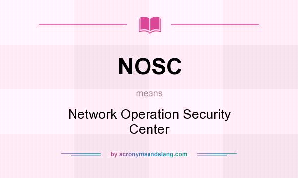 What does NOSC mean? It stands for Network Operation Security Center