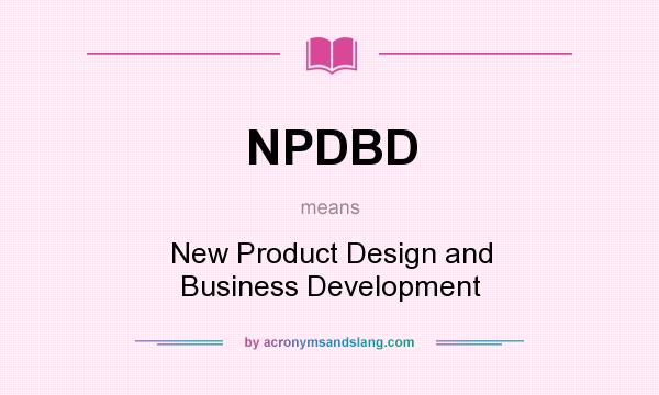 What does NPDBD mean? It stands for New Product Design and Business Development