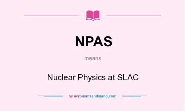 What does NPAS mean? It stands for Nuclear Physics at SLAC