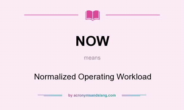 What does NOW mean? It stands for Normalized Operating Workload