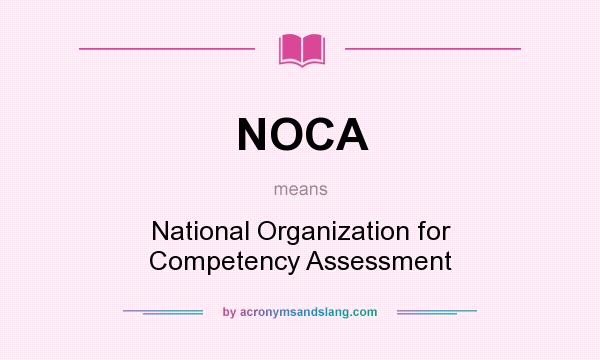 What does NOCA mean? It stands for National Organization for Competency Assessment