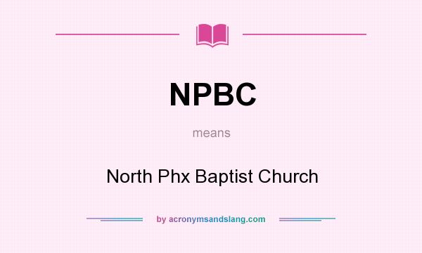 What does NPBC mean? It stands for North Phx Baptist Church