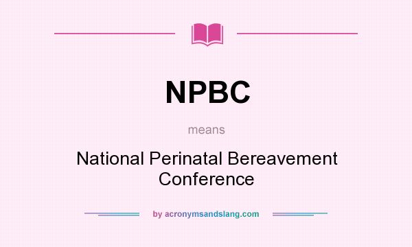 What does NPBC mean? It stands for National Perinatal Bereavement Conference