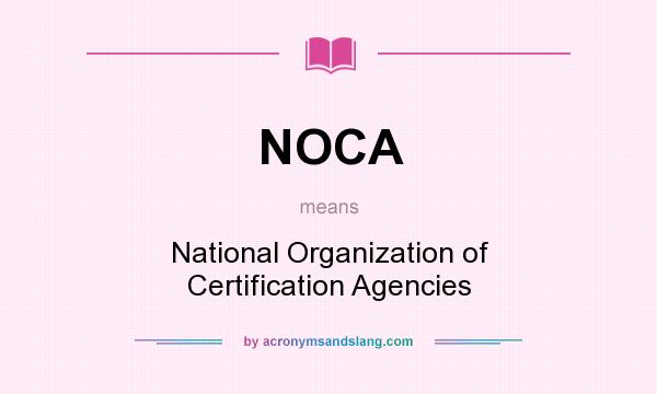 What does NOCA mean? It stands for National Organization of Certification Agencies