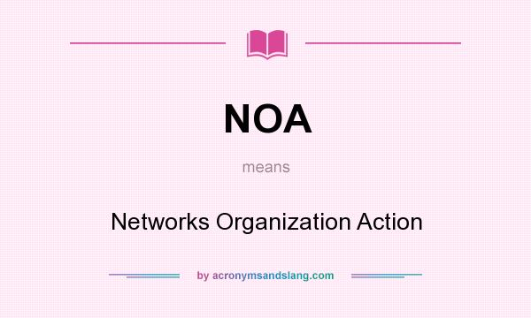 What does NOA mean? It stands for Networks Organization Action