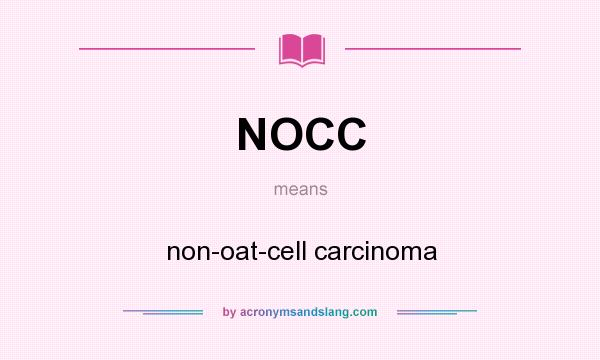 What does NOCC mean? It stands for non-oat-cell carcinoma