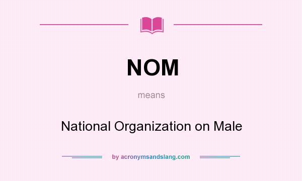 What does NOM mean? It stands for National Organization on Male
