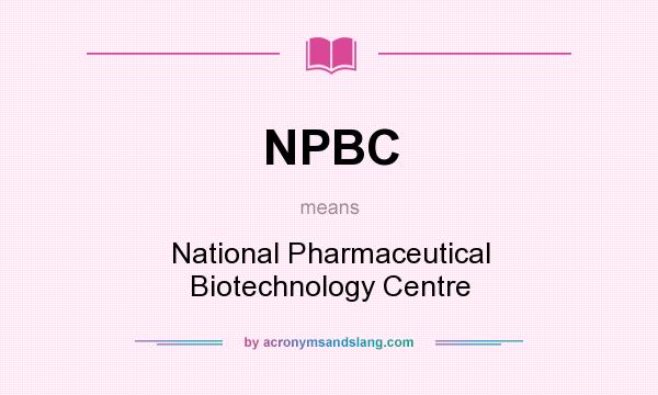 What does NPBC mean? It stands for National Pharmaceutical Biotechnology Centre