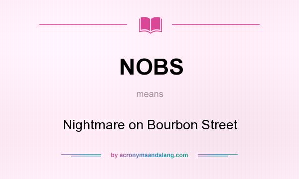 What does NOBS mean? It stands for Nightmare on Bourbon Street