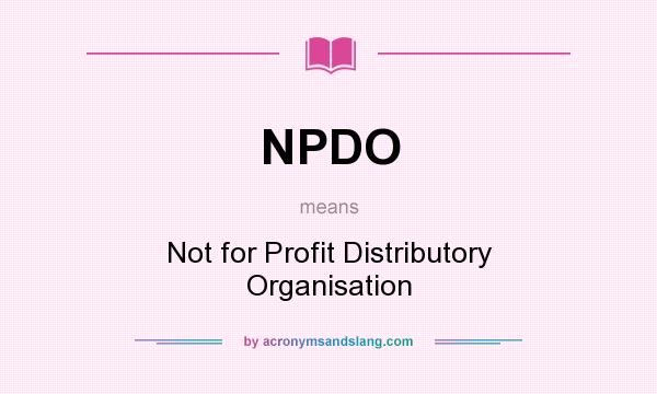 What does NPDO mean? It stands for Not for Profit Distributory Organisation