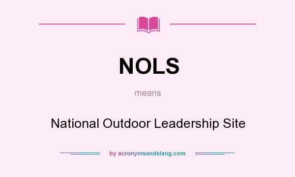 What does NOLS mean? It stands for National Outdoor Leadership Site