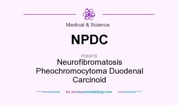 What does NPDC mean? It stands for Neurofibromatosis Pheochromocytoma Duodenal Carcinoid