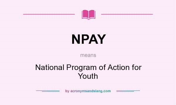 What does NPAY mean? It stands for National Program of Action for Youth