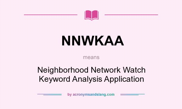 What does NNWKAA mean? It stands for Neighborhood Network Watch Keyword Analysis Application