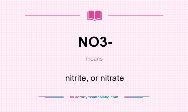 What does NO3- mean? It stands for nitrite, or nitrate