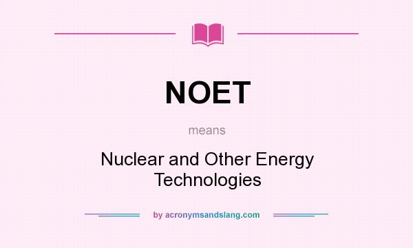 What does NOET mean? It stands for Nuclear and Other Energy Technologies