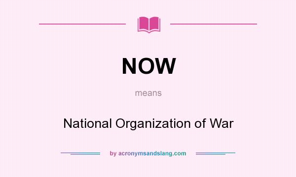 What does NOW mean? It stands for National Organization of War