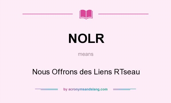 What does NOLR mean? It stands for Nous Offrons des Liens RTseau
