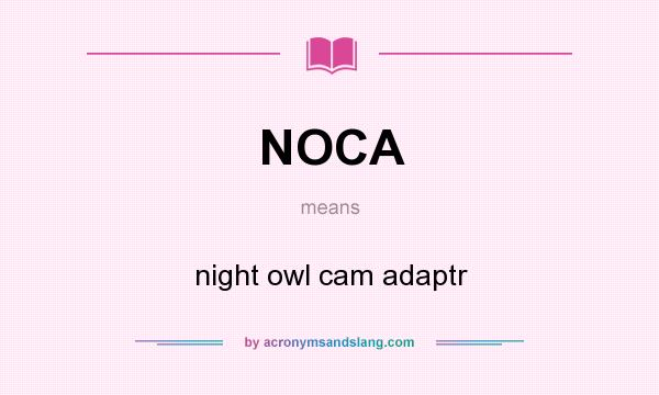 What does NOCA mean? It stands for night owl cam adaptr
