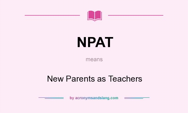 What does NPAT mean? It stands for New Parents as Teachers