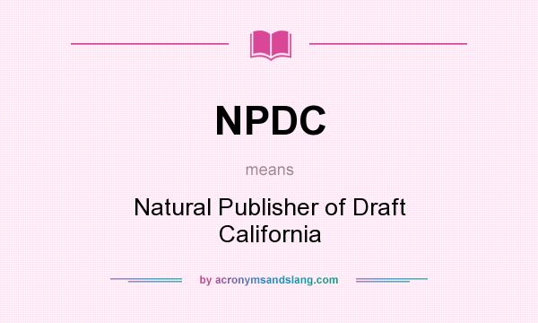 What does NPDC mean? It stands for Natural Publisher of Draft California