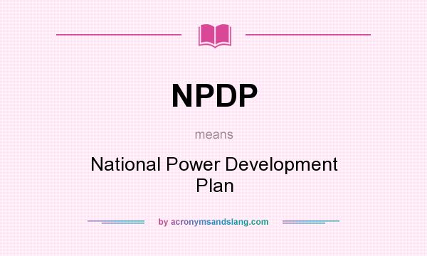 What does NPDP mean? It stands for National Power Development Plan