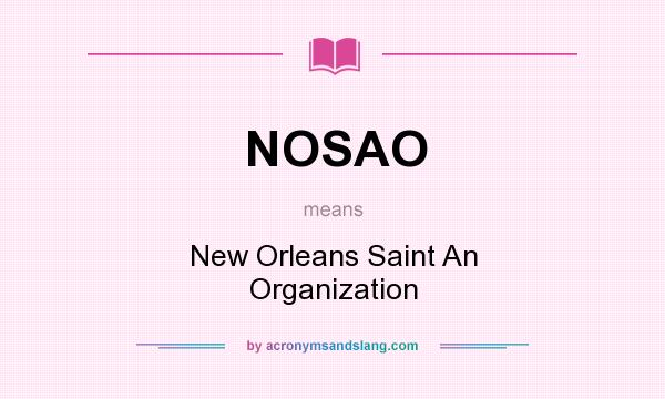 What does NOSAO mean? It stands for New Orleans Saint An Organization