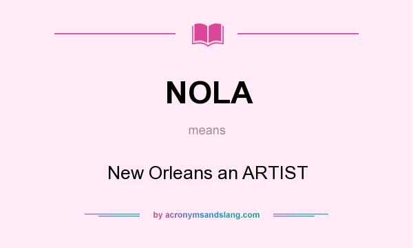 What does NOLA mean? It stands for New Orleans an ARTIST