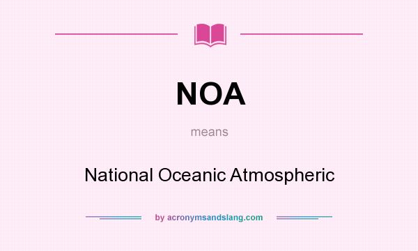 What does NOA mean? It stands for National Oceanic Atmospheric