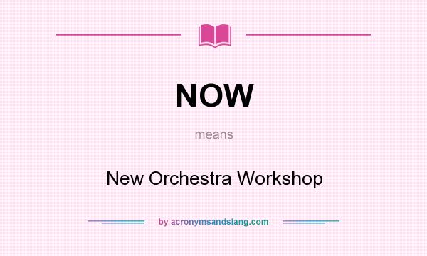 What does NOW mean? It stands for New Orchestra Workshop