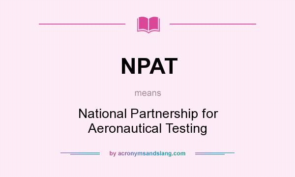 What does NPAT mean? It stands for National Partnership for Aeronautical Testing
