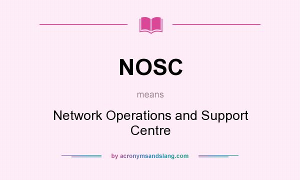 What does NOSC mean? It stands for Network Operations and Support Centre