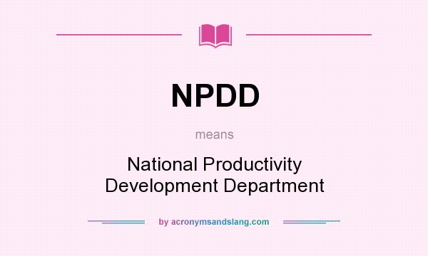 What does NPDD mean? It stands for National Productivity Development Department