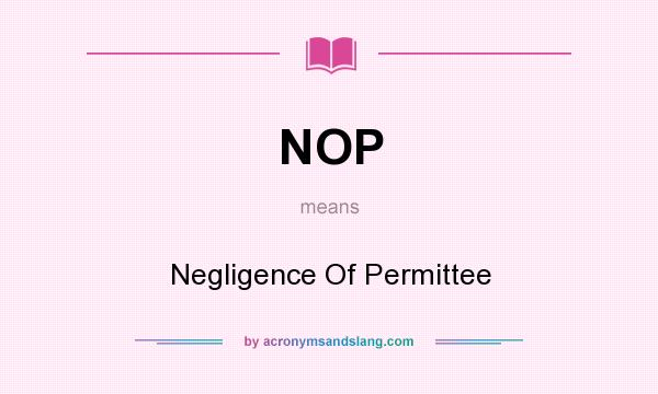What does NOP mean? It stands for Negligence Of Permittee