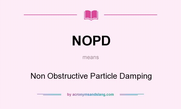 What does NOPD mean? It stands for Non Obstructive Particle Damping