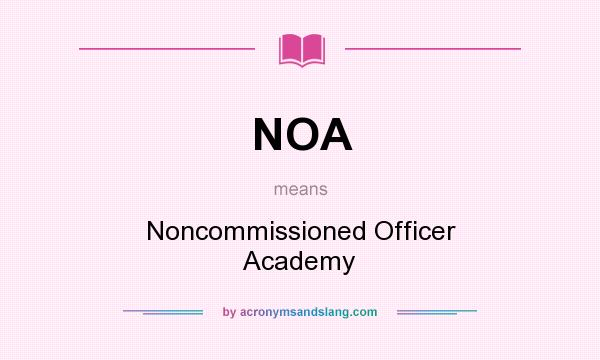 What does NOA mean? It stands for Noncommissioned Officer Academy