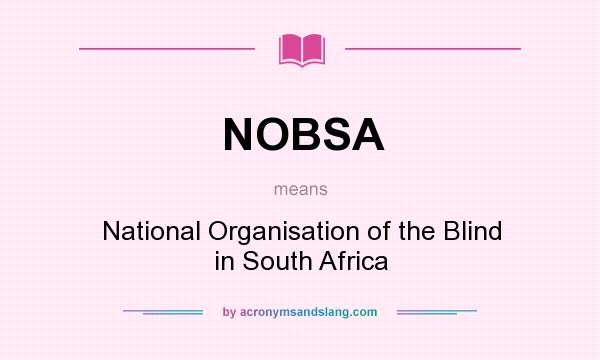 What does NOBSA mean? It stands for National Organisation of the Blind in South Africa
