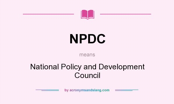 What does NPDC mean? It stands for National Policy and Development Council