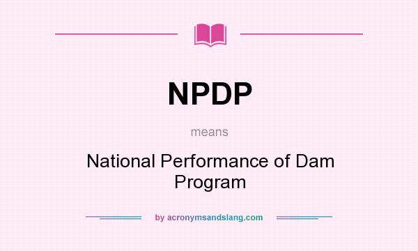 What does NPDP mean? It stands for National Performance of Dam Program