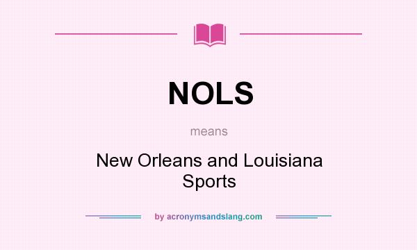 What does NOLS mean? It stands for New Orleans and Louisiana Sports