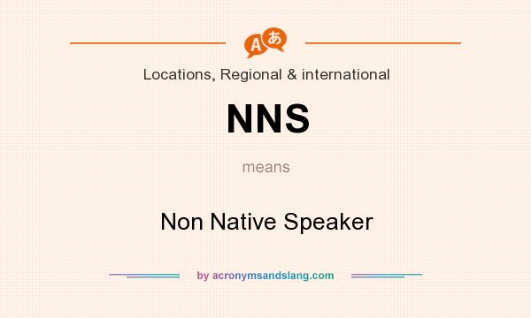 What does NNS mean? It stands for Non Native Speaker