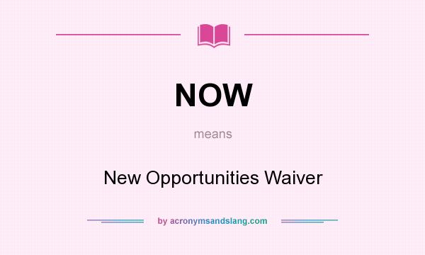 What does NOW mean? It stands for New Opportunities Waiver