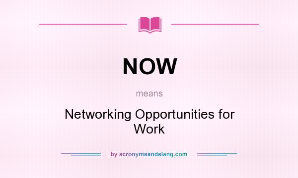 What does NOW mean? It stands for Networking Opportunities for Work