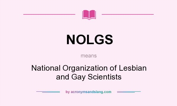 What does NOLGS mean? It stands for National Organization of Lesbian and Gay Scientists