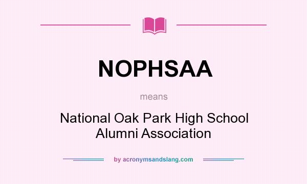 What does NOPHSAA mean? It stands for National Oak Park High School Alumni Association