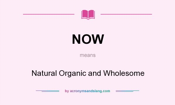 What does NOW mean? It stands for Natural Organic and Wholesome