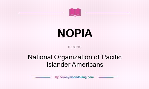 What does NOPIA mean? It stands for National Organization of Pacific Islander Americans