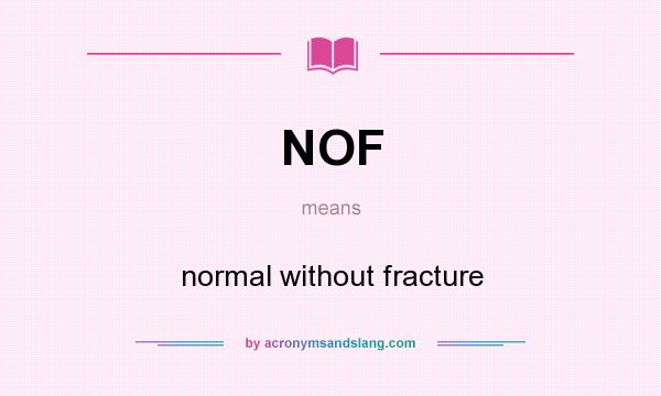 What does NOF mean? It stands for normal without fracture